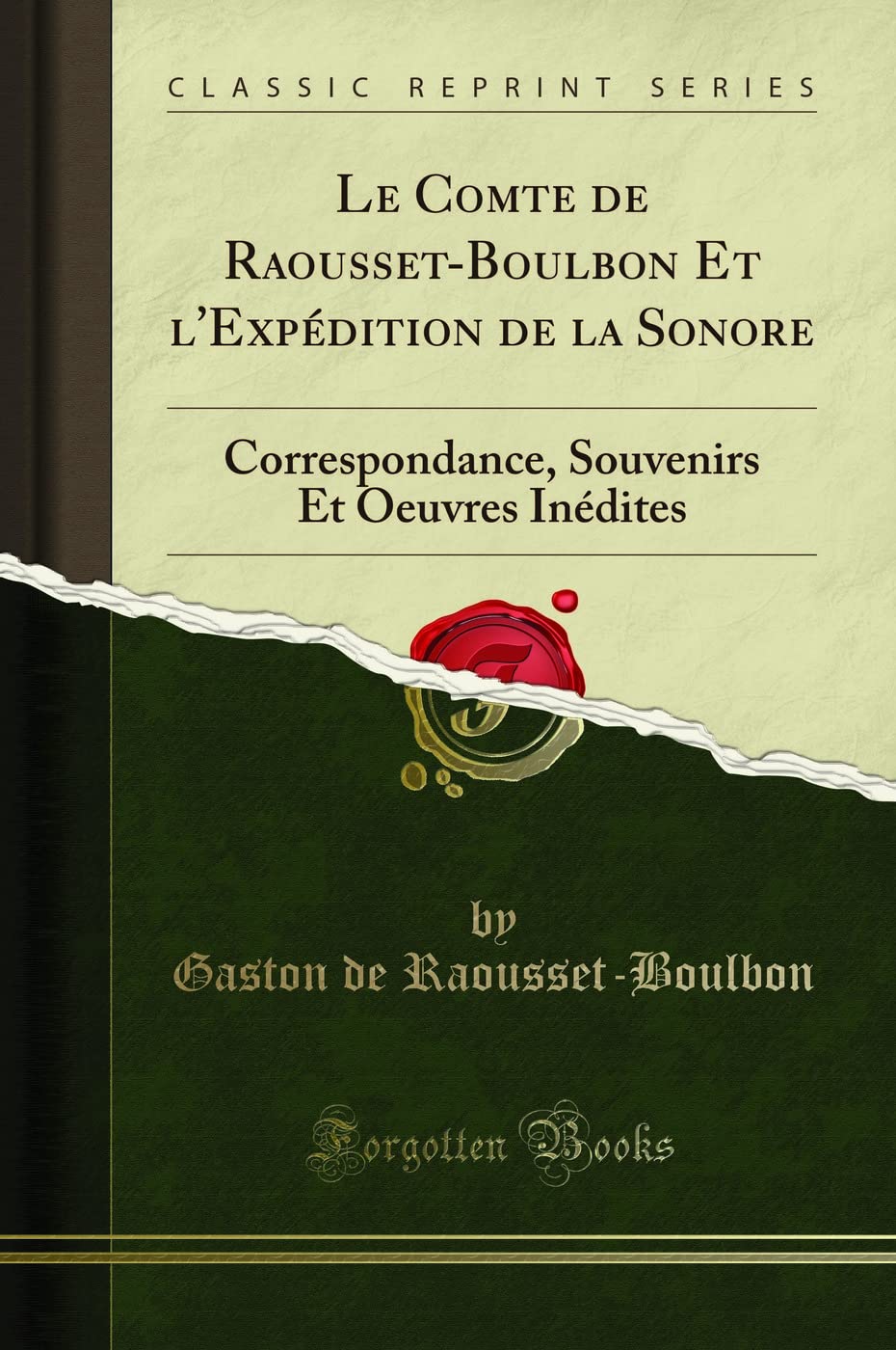 Le Comte de Raousset-Boulbon Et l'Expédition de la Sonore: Correspondance, Souvenirs Et Oeuvres Inédites (Classic Reprint) book