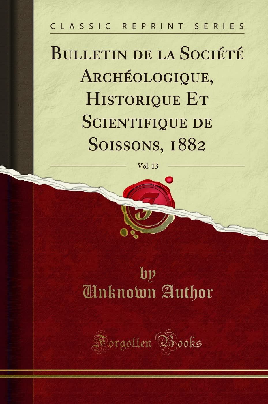 Bulletin de la Société Archéologique, Historique Et Scientifique de Soissons, 1882, Vol. 13 (Classic Reprint) book