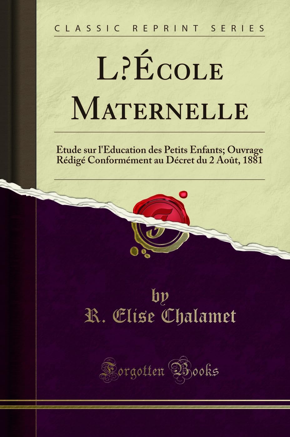 LÉcole Maternelle: Etude sur l'Éducation des Petits Enfants; Ouvrage Rédigé Conformément au Décret du 2 Août, 1881 (Classic Reprint) book