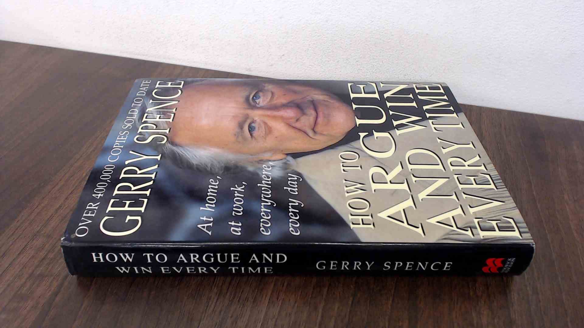 How to Argue and Win Every Time, at Home, at Work, in Court, Everywhere, Every Day Philosophy