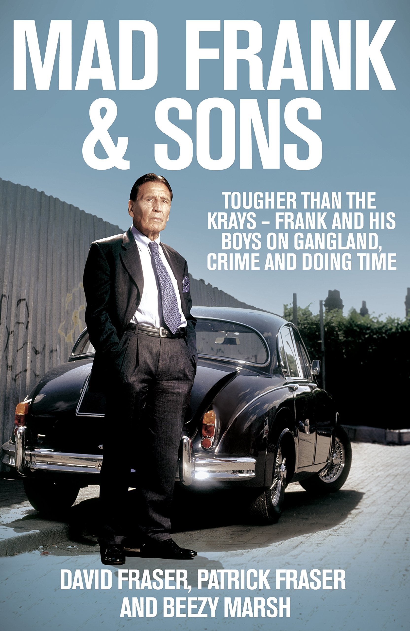 Mad Frank and Sons: Tougher than the Krays, Frank and his boys on gangland, crime and doing time Politics & Society