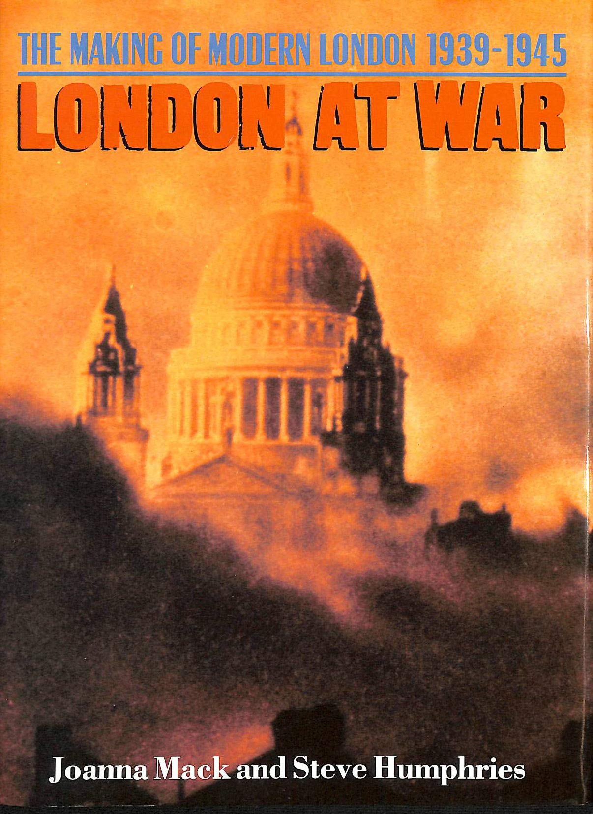 London at War: The Making of Modern London, 1939-1945 Politics & History