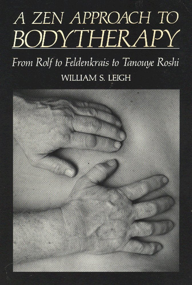 A Zen approach to bodytherapy: From Rolf to Feldenkrais to Tanouye Roshi Religion & Esotericism