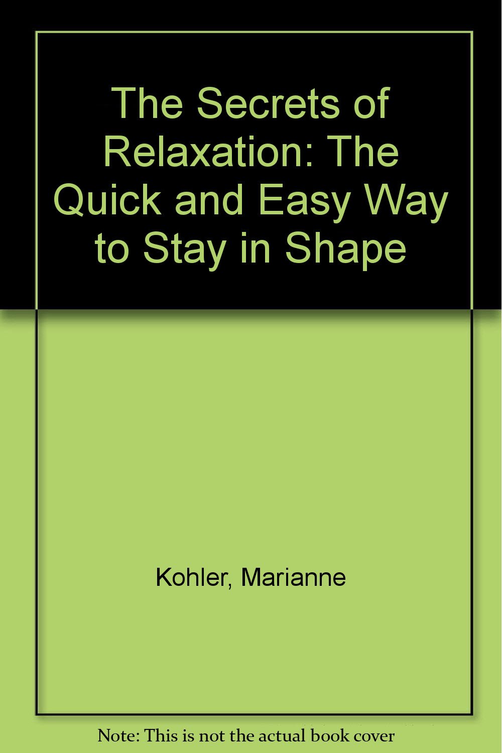 The Secrets of Relaxation: The Quick and Easy Way to Stay in Shape book