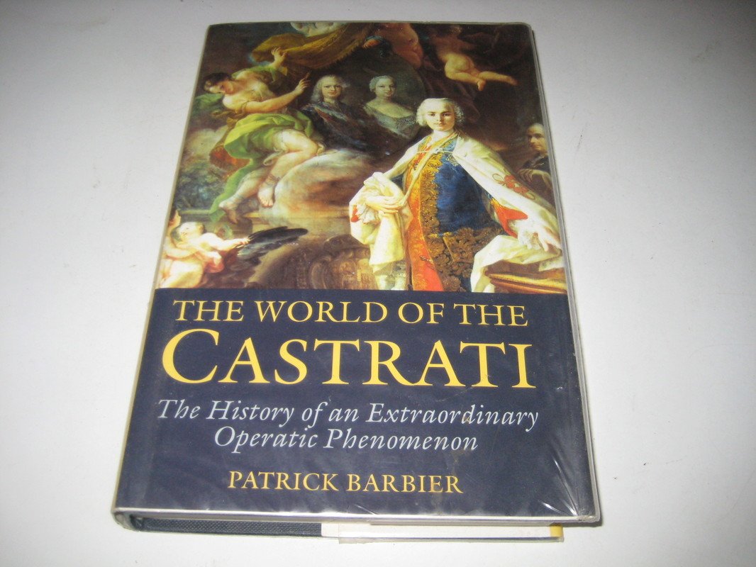 The World of the Castrati: The History of an Extraordinary Operatic Phenomenon Arts & Music