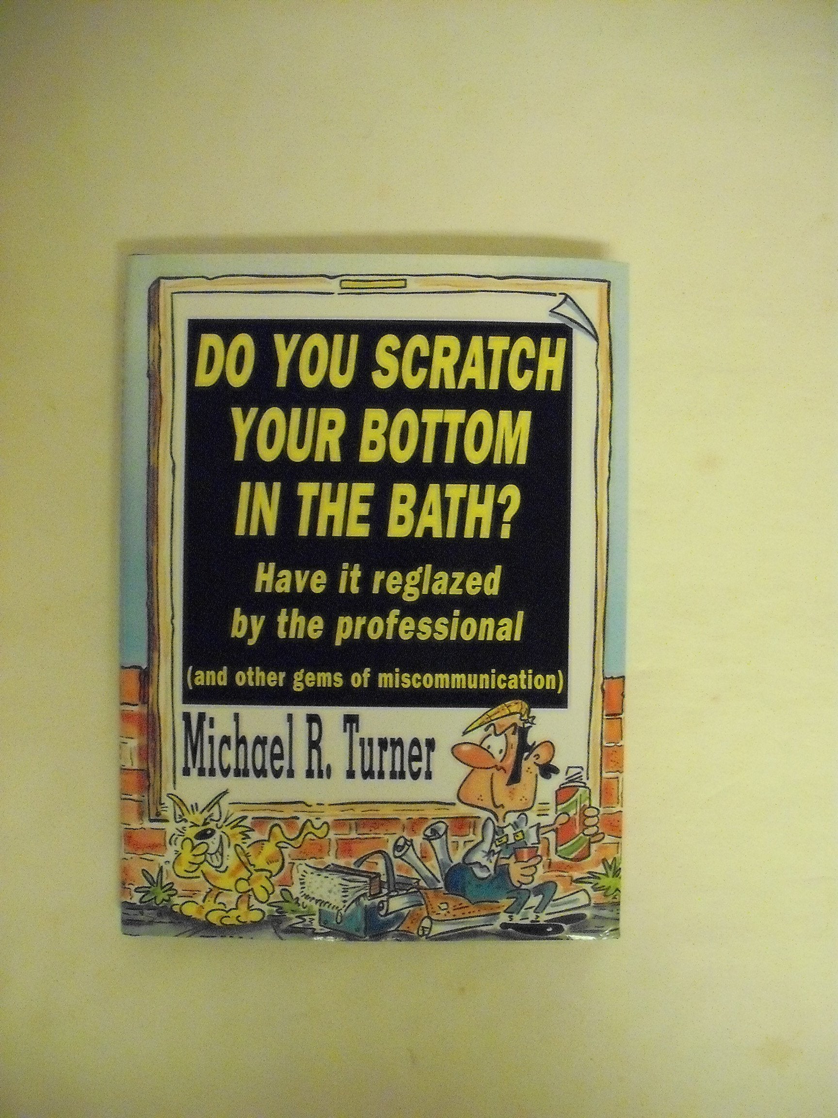 Do You Scratch Your Bottom in the Bath?: Have It Reglazed by the Professional and Other Gems of Miscommunication book