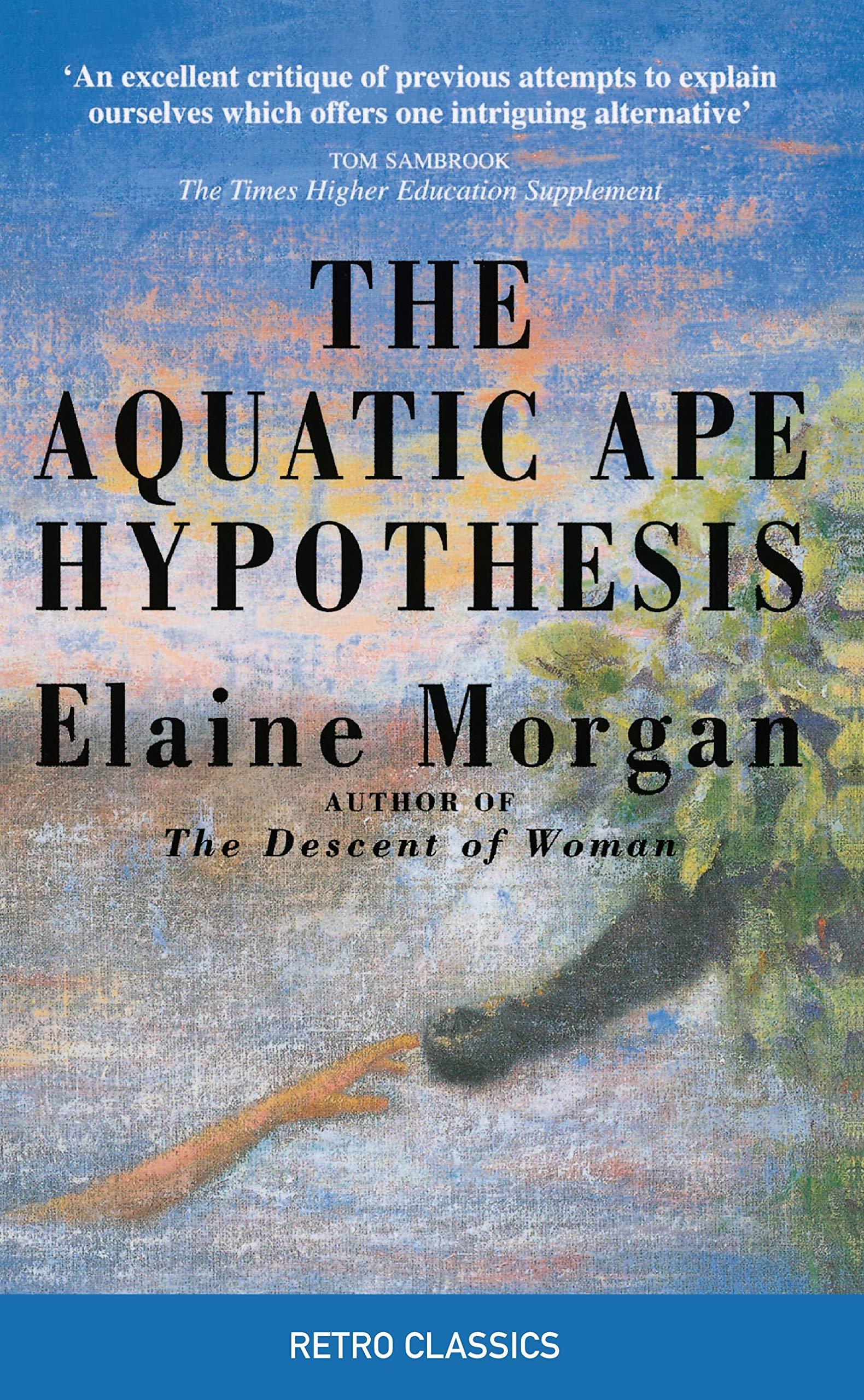 The Aquatic Ape Hypothesis: The Most Credible Theory of Human Evolution (Retro Classics) Science