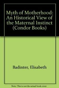 Myth of Motherhood: An Historical View of the Maternal Instinct (Condor Books) Books