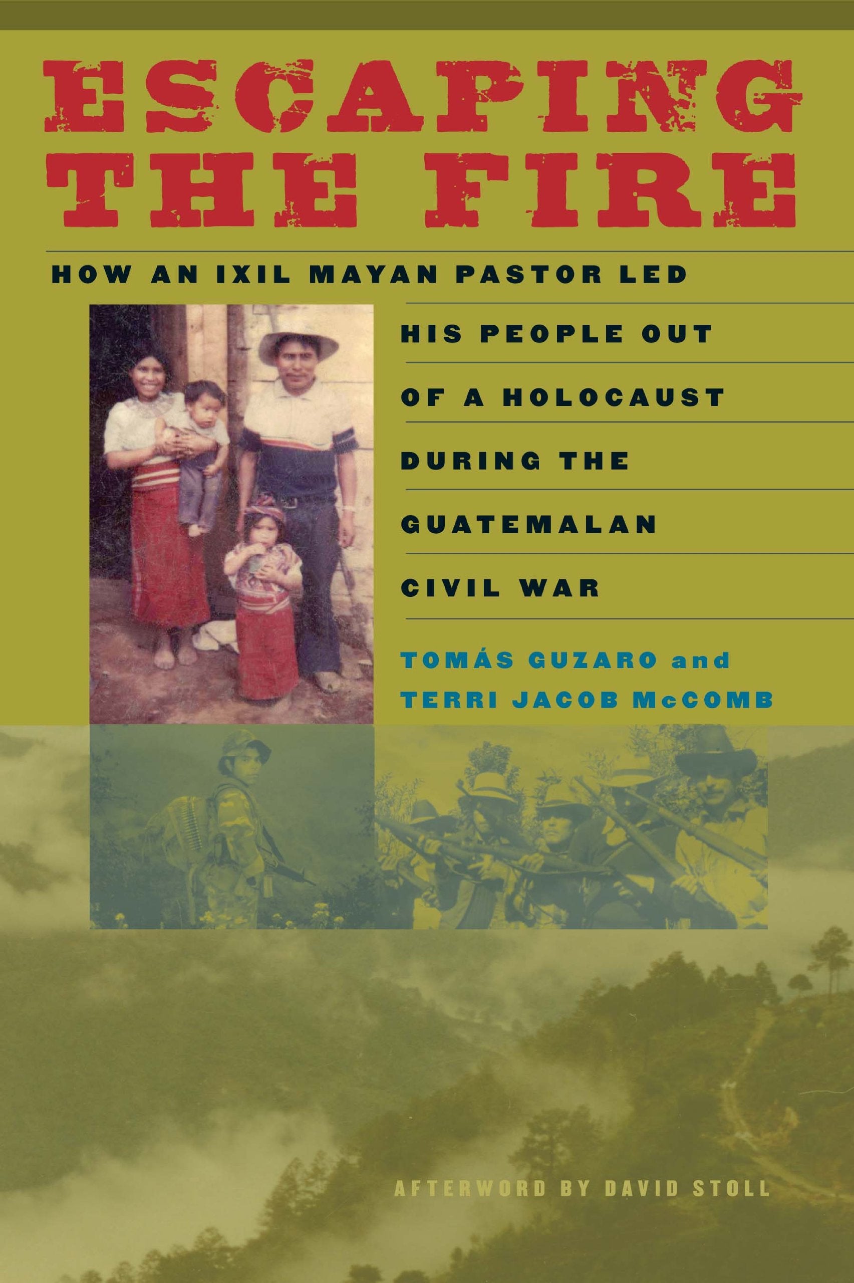 Escaping the Fire: How an Ixil Mayan Pastor Led His People Out of a Holocaust During the Guatemalan Civil War Social Sciences