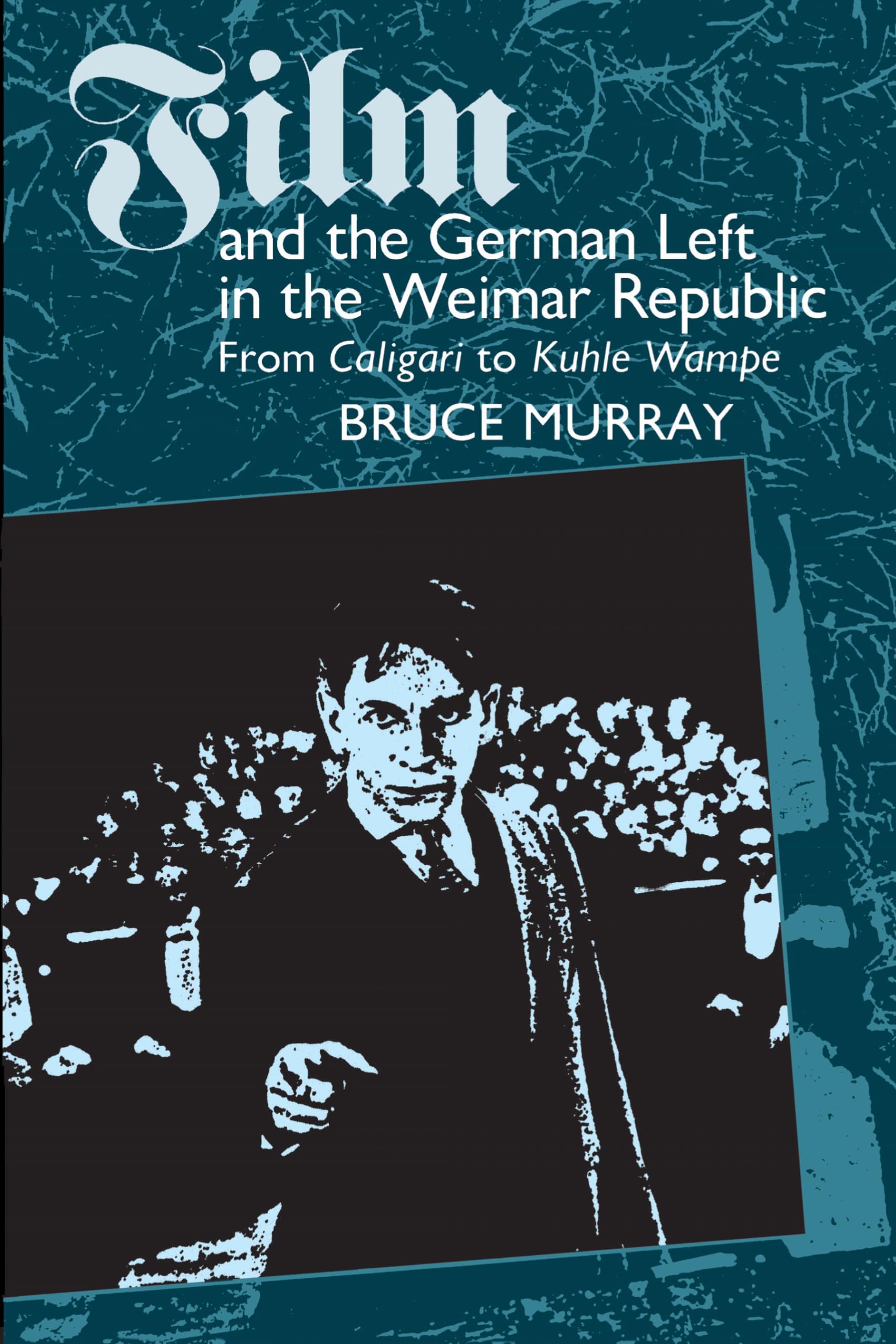 Film and the German Left in the Weimar Republic: From Caligari to Kuhle Wampe Film, Art & Culture