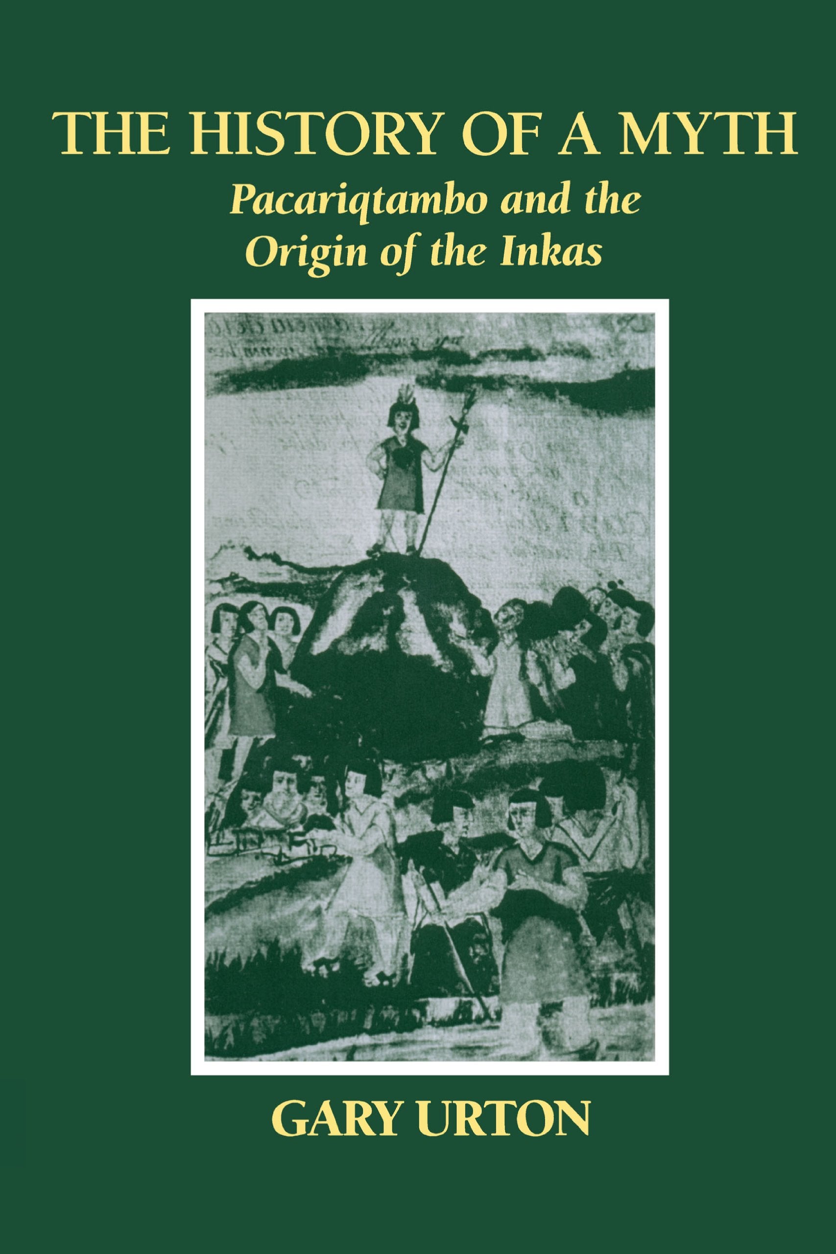 The History of a Myth: Pacariqtambo and the Origin of the Incas book
