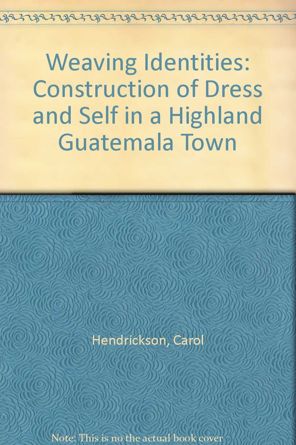 Weaving Identities: Construction of Dress and Self in a Highland Guatemala Town Books