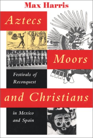 Aztecs, Moors, and Christians: Festivals of Reconquest in Mexico and Spain Religion & Esotericism