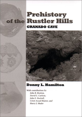 Prehistory of the Rustler Hills: Granado Cave (Texas Archaeology and Ethnohistory Series) Social Sciences