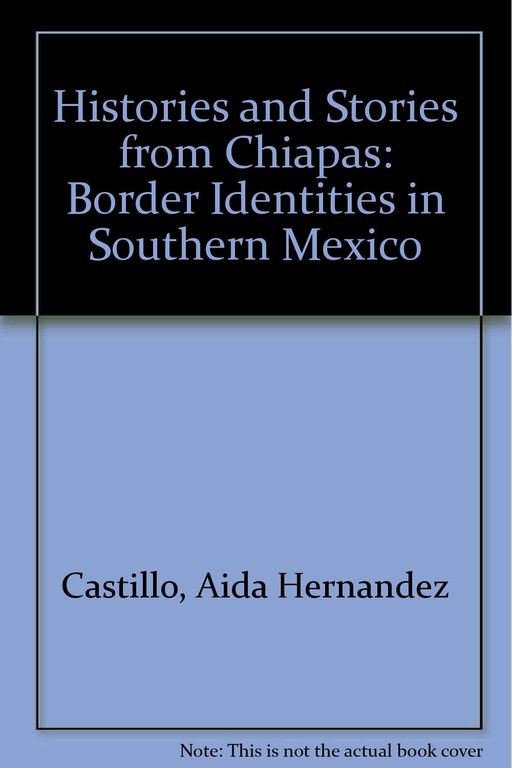 Histories and Stories from Chiapas: Identities in Southern Mexico: Border Identities in Southern Mexico Social Sciences