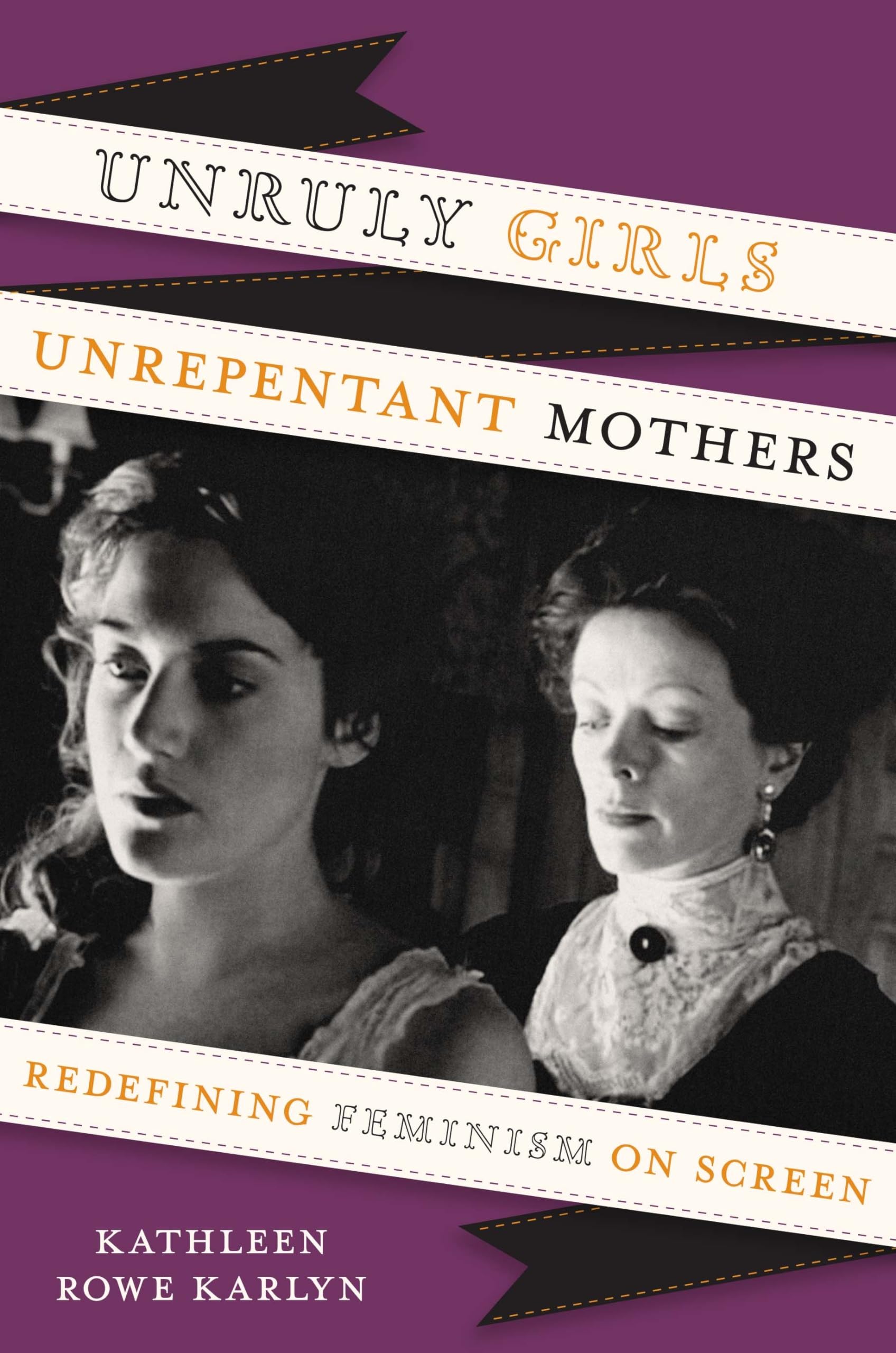 Unruly Girls, Unrepentant Mothers: Redefining Feminism on Screen book