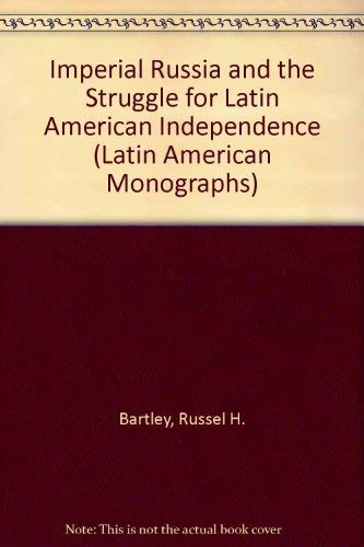 Imperial Russia and the Struggle for Latin American Independence, 1808-1828 (Latin American Monographs, Band 43) Politics & History