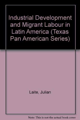 Industrial Development and Migrant Labour in Latin America (Texas Pan American Series) Business, Finance & Career
