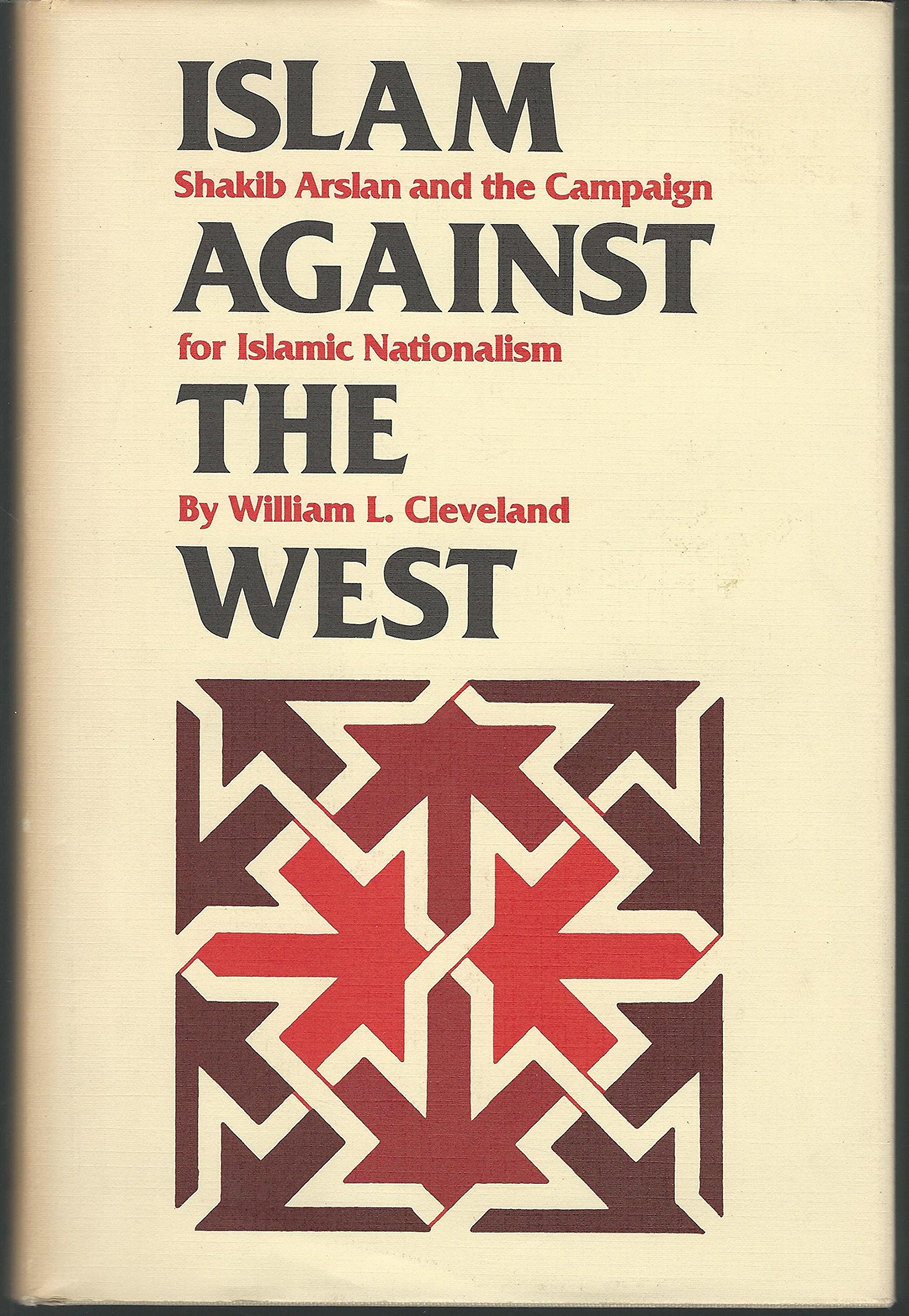 Islam Against the West: Shakib Arslan and the Campaign for Islamic Nationalism (Modern Middle East Series) Politics & History