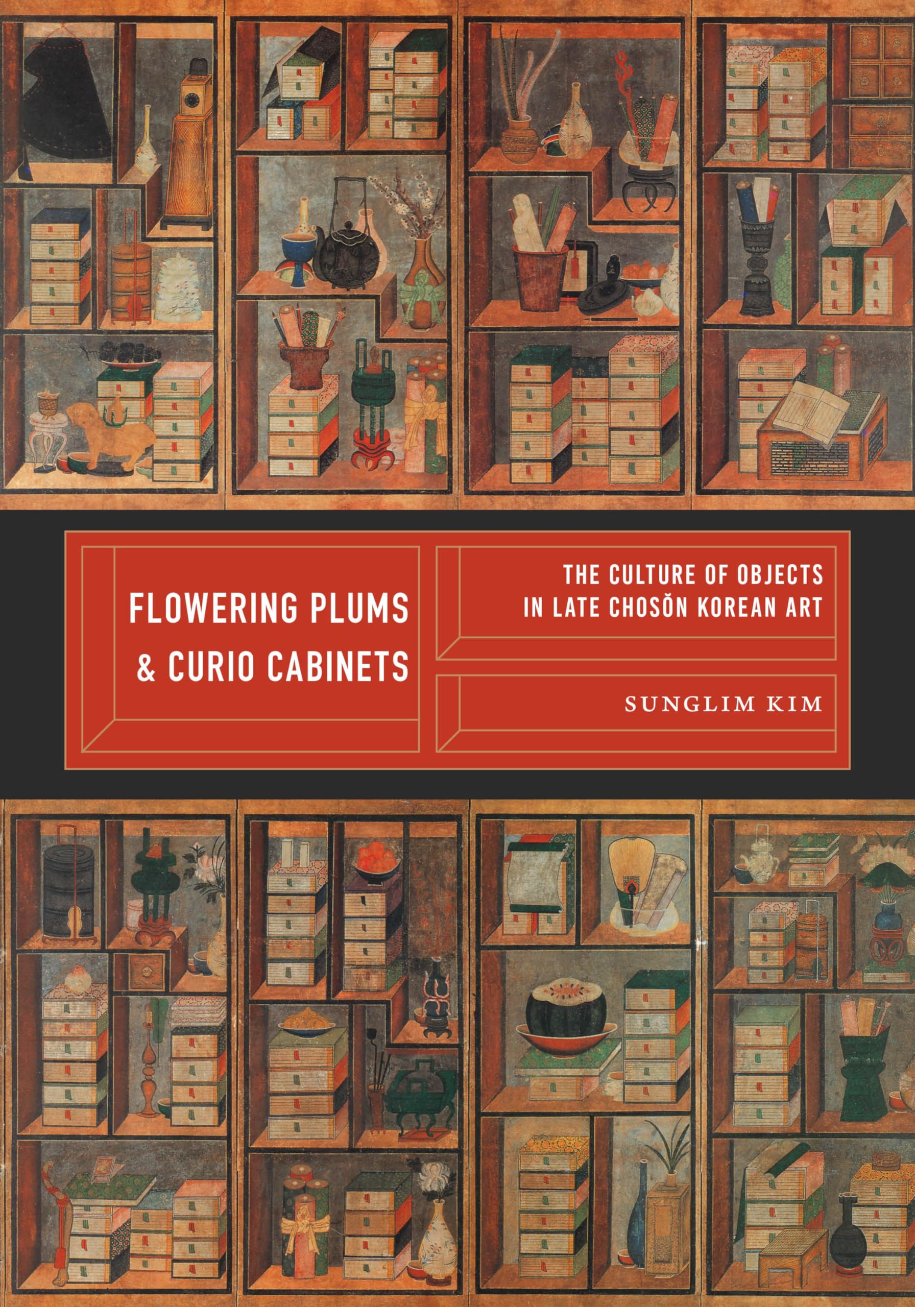 Flowering Plums and Curio Cabinets: The Culture of Objects in Late Choson Korean Art book