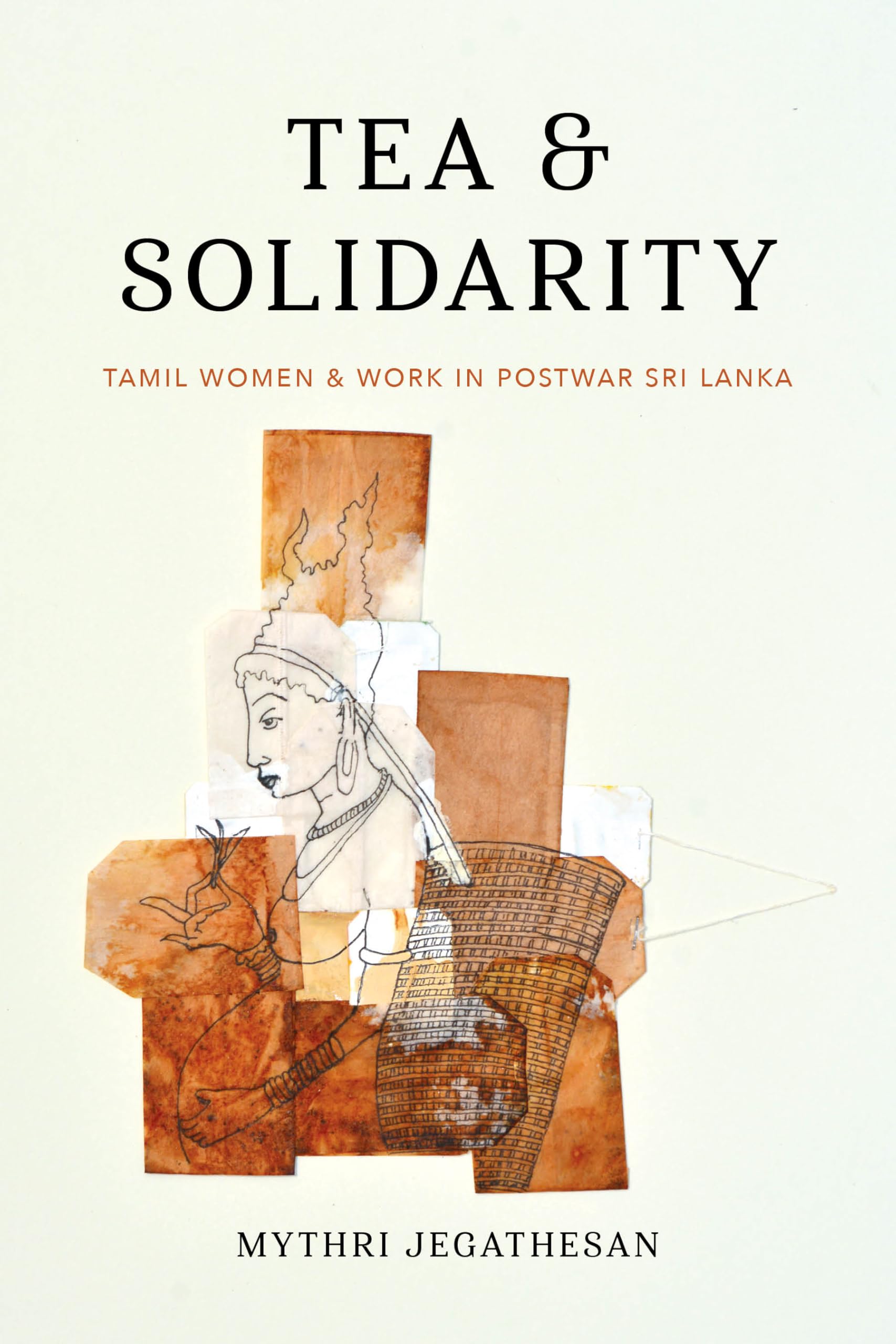 Tea and Solidarity: Tamil Women and Work in Postwar Sri Lanka (Decolonizing Feminisms) Books