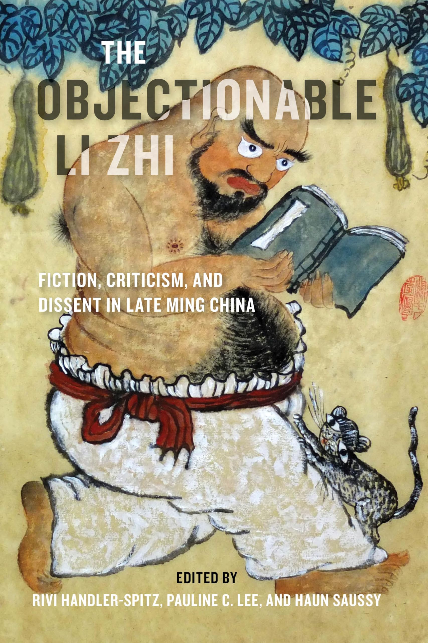 The Objectionable Li Zhi: Fiction, Criticism, and Dissent in Late Ming China Philosophy