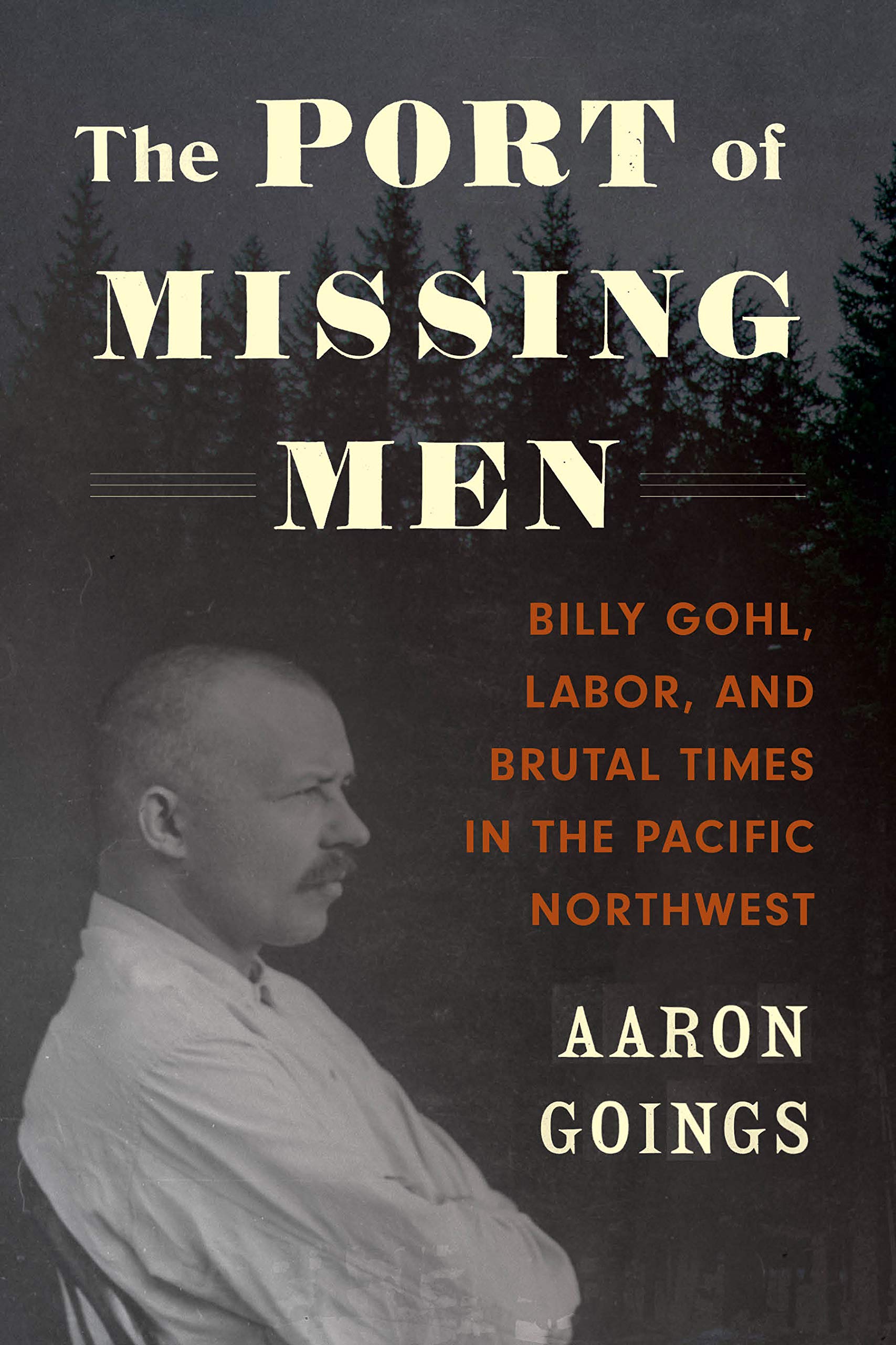 The Port of Missing Men: Billy Gohl, Labor, and Brutal Times in the Pacific Northwest Politics & Society