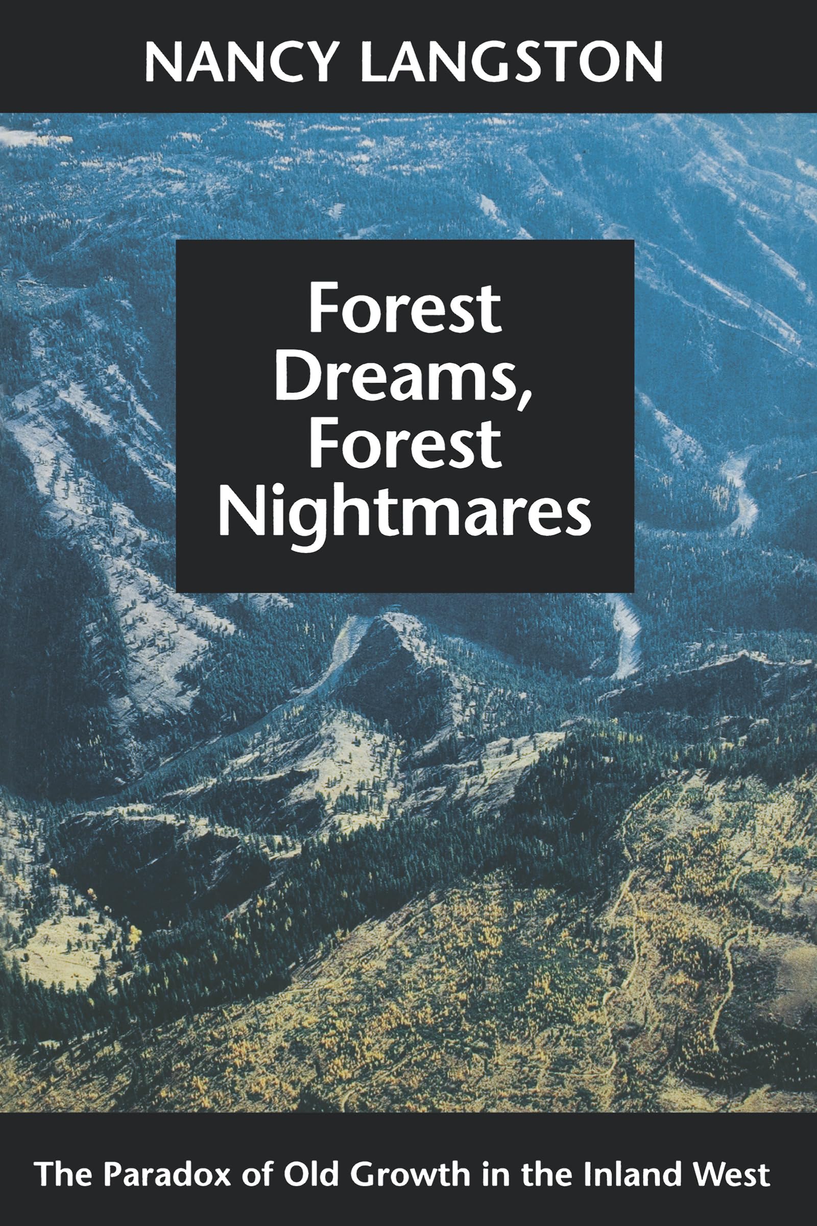 Forest Dreams, Forest Nightmares: The Paradox of Old Growth in the Inland West (Weyerhaeuser Environmental Books) Business, Finance & Career
