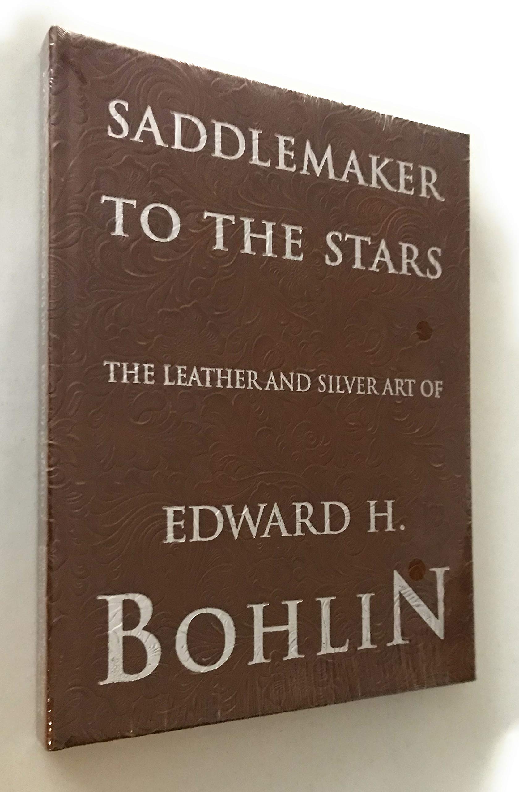 Saddlemaker to the Stars: The Leather and Silver Art of Edward H. Bohlin Hobbies & Crafts