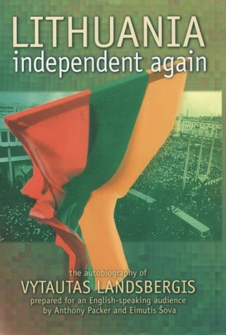 Lithuania Independent Again: The Autobiography of Vytautas Landsbergis Politics & Society