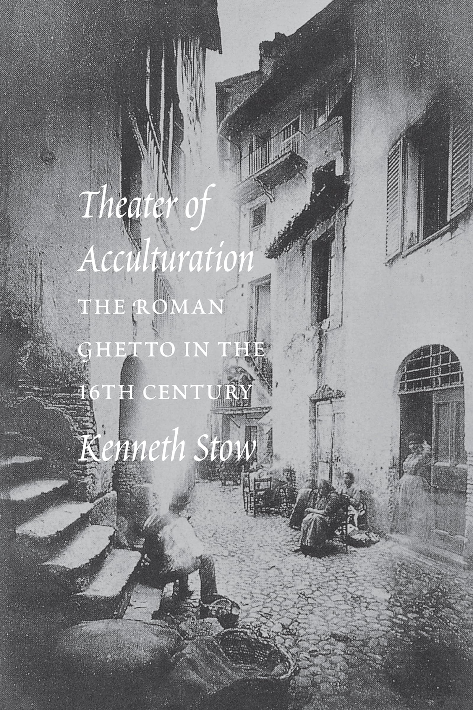 Theater of Acculturation: The Roman Ghetto in the Sixteenth Century Religion & Esotericism