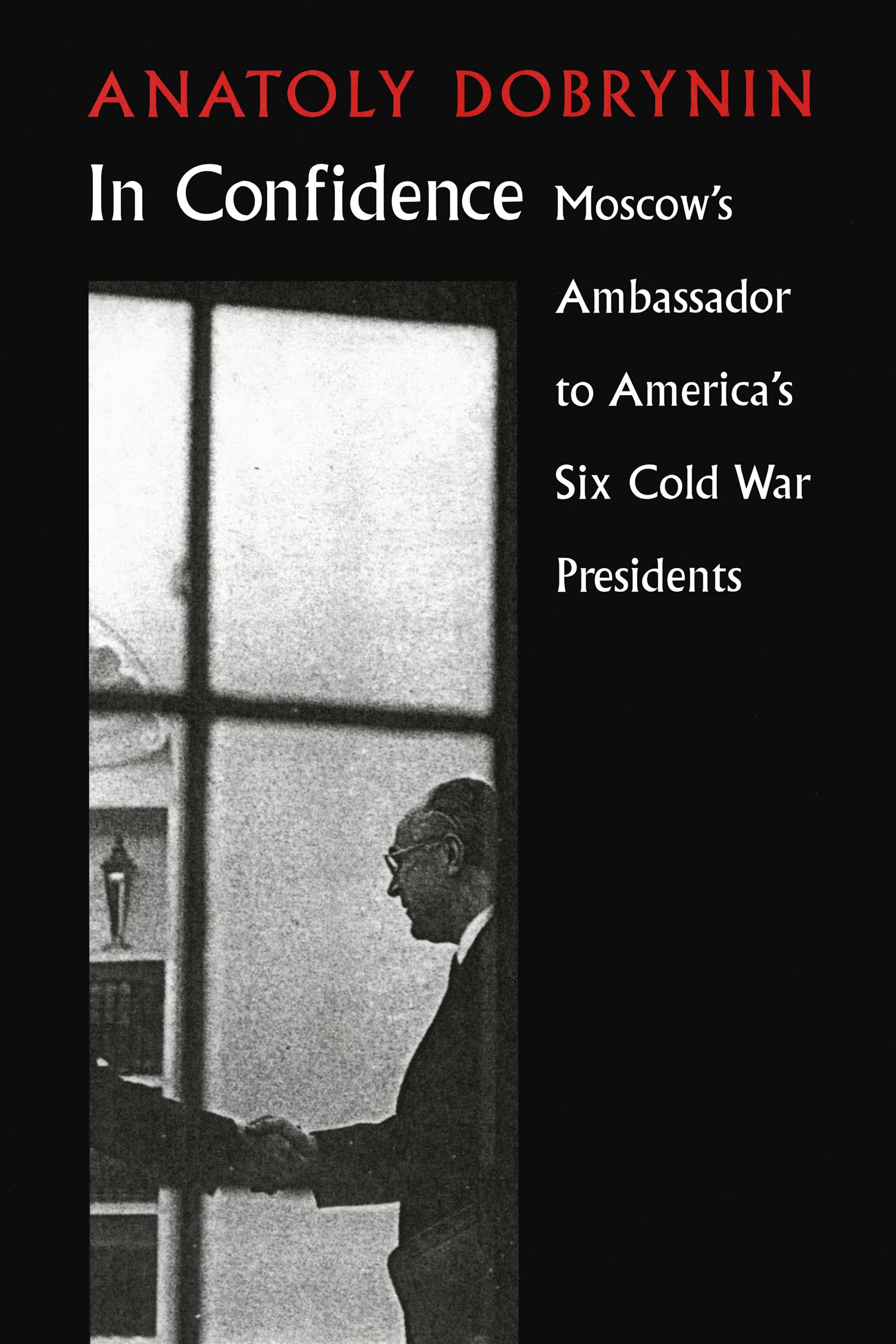 In Confidence: Moscow's Ambassador to Six Cold War Presidents Social Sciences