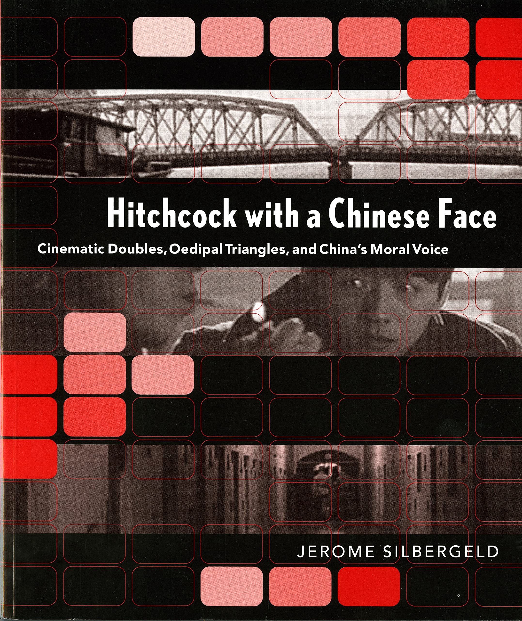 Hitchcock with a Chinese Face: Cinematic Doubles, Oedipal Triangles, and China's Moral Voice book