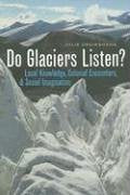 Do Glaciers Listen?: Local Knowledge, Colonial Encounters, And Social Imagination Social Sciences