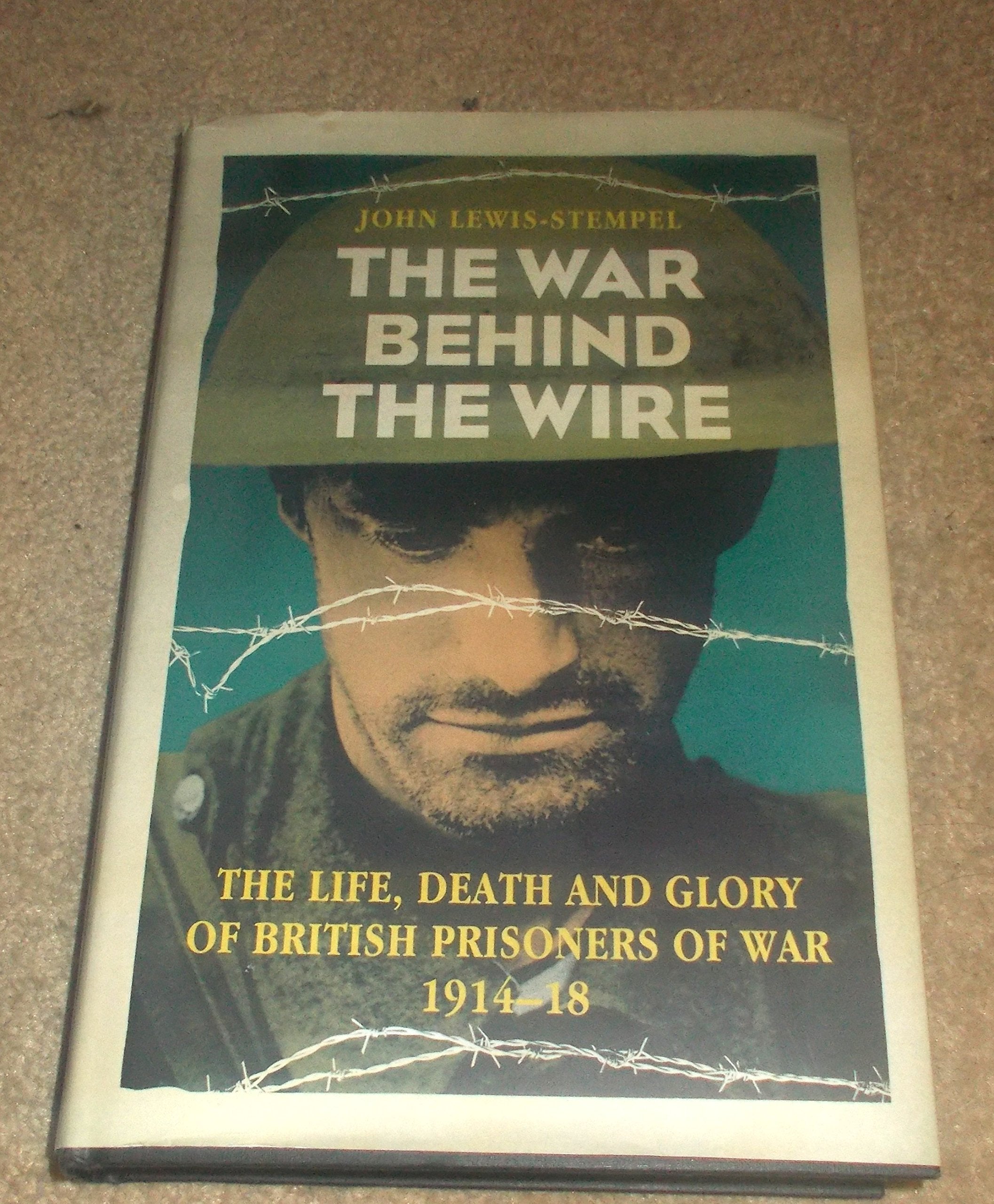 The War Behind the Wire: The Life, Death and Glory of British Prisoners of War, 1914-18 Politics & History