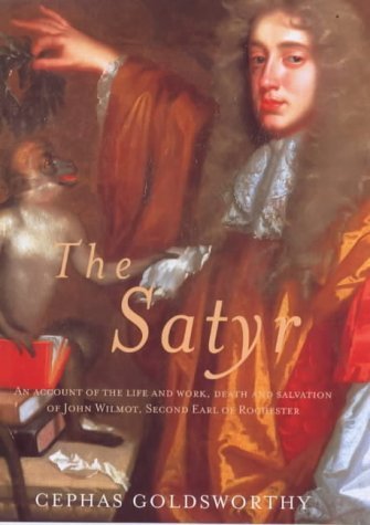 The Satyr: An Account of the Life and Work, Death and Salvation of John Wilmot, Second Earl of Rochester: An Account of the Life and Work of John Wilmot, Second Earl of Rochester Contemporary literature Books
