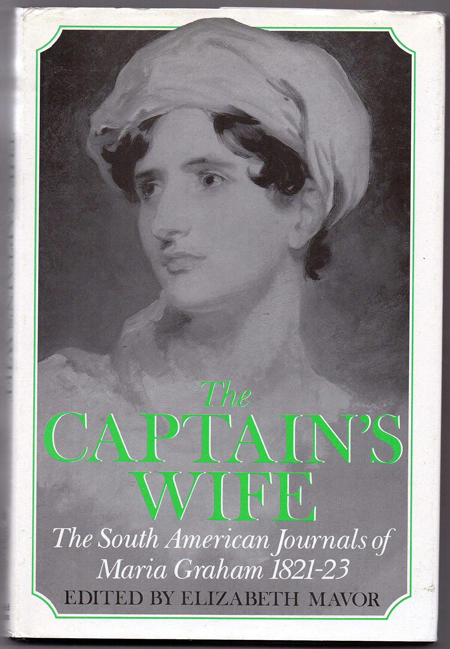 The Captain's Wife: The South American Journals of Maria Graham 1821-23 Essays & Short Stories
