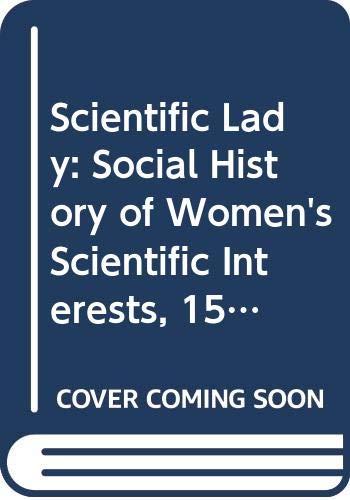 Scientific Lady: Social History of Women's Scientific Interests, 1520-1918 Books