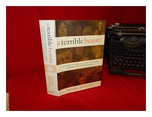 A Terrible Beauty: A History of the People & Ideas that Shaped the Modern Mind Politics & History