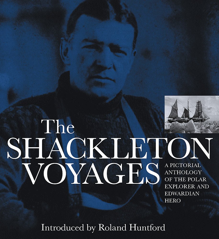 The Shackleton Voyages: A Pictorial Anthology of the Polar Explorer and Edwardian Hero Action & Adventure