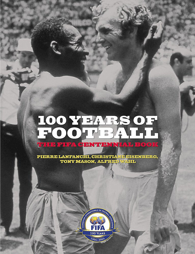 100 Years Of Football: The FIFA Centennial Book Politics & History