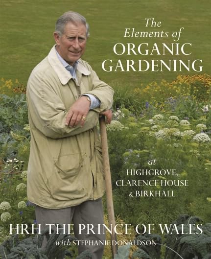 The Elements of Organic Gardening: Highgrove - Clarence House - Birkhall Garden & Plants
