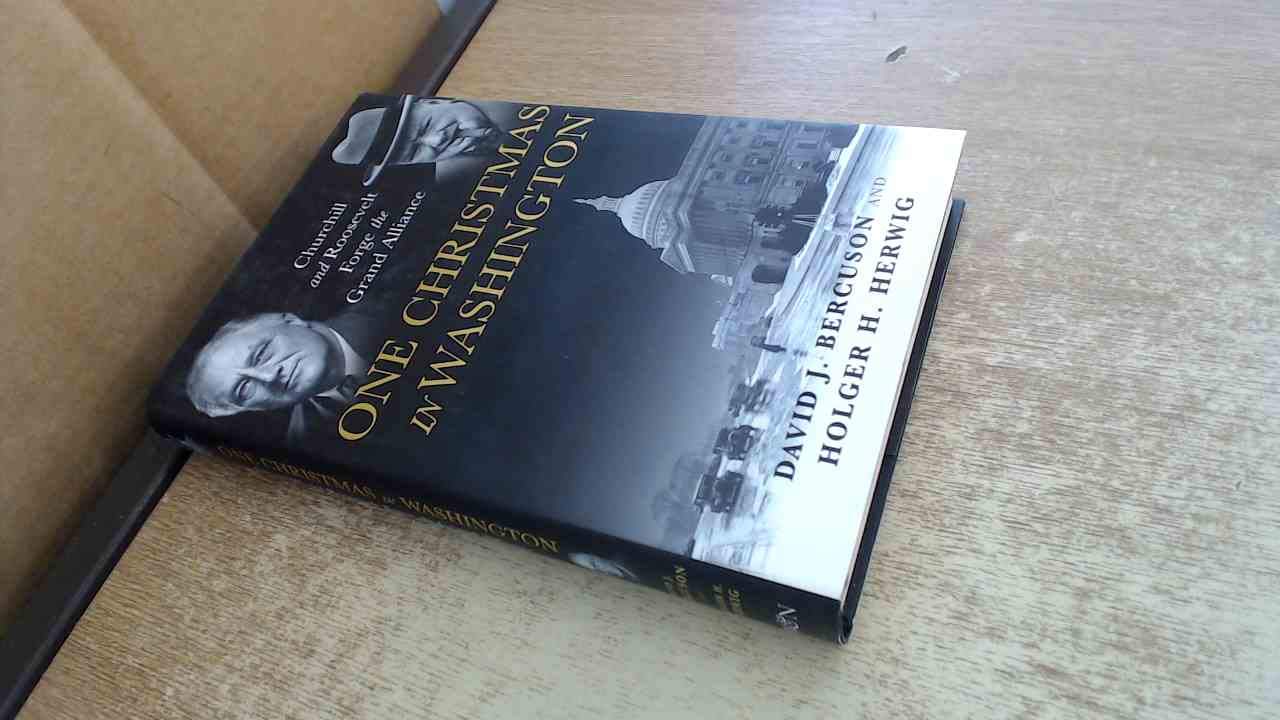 One Christmas in Washington: Churchill and Roosevelt Forge the Grand Alliance Politics & History