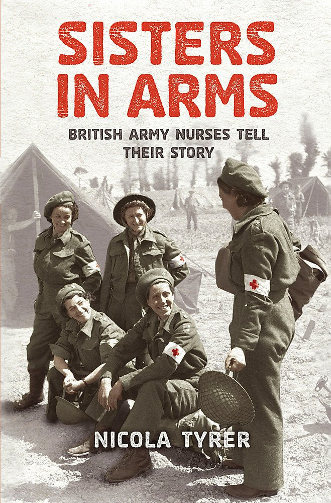Sisters in Arms: British Army Nurses Tell Their Story Medicine