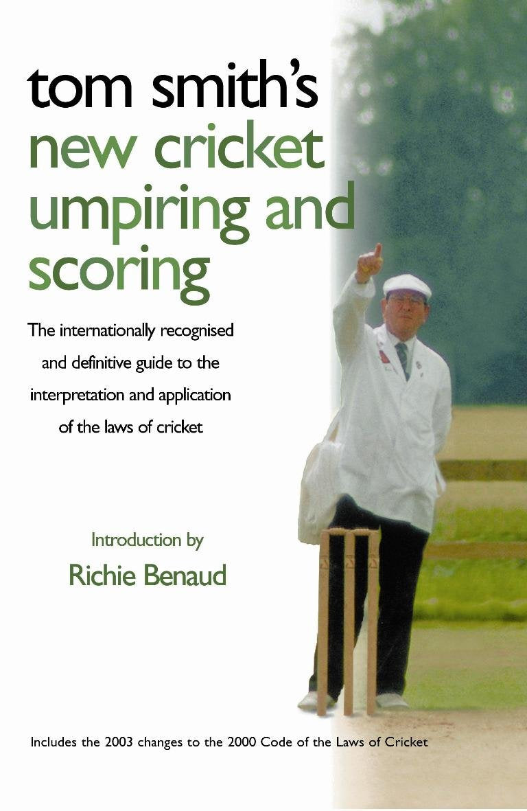 Tom Smith's Cricket Umpiring and Scoring: The Internationally Recognised Definitive Guide to the Interpretation and Application of the Laws of Cricked: Laws of Cricket (2000 Code 4th Edition 2010) Leisure & Fun