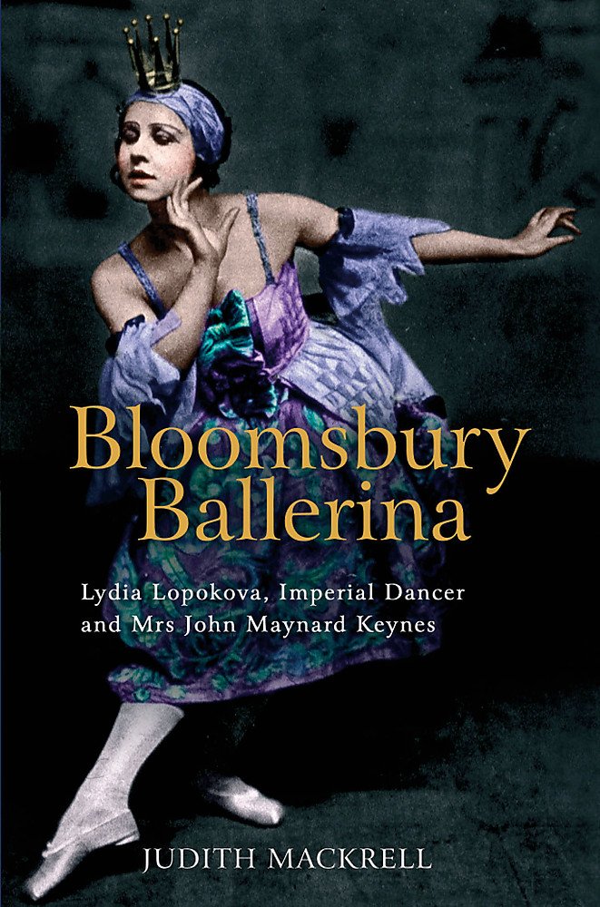 Bloomsbury Ballerina: Lydia Lopokova, Imperial Dancer and Mrs John Maynard Keynes Art & Literature