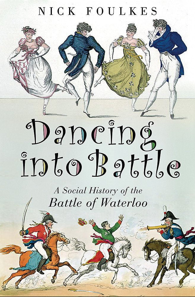 Dancing into Battle: A Social History of the Battle of Waterloo Politics & History