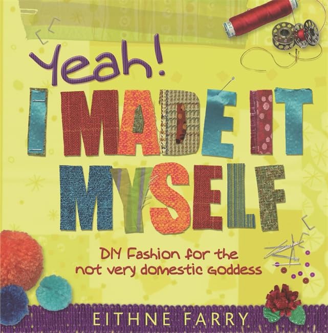 Yeah, I Made it Myself: DIY Fashion for the not very domestic goddess Hobbies & Crafts