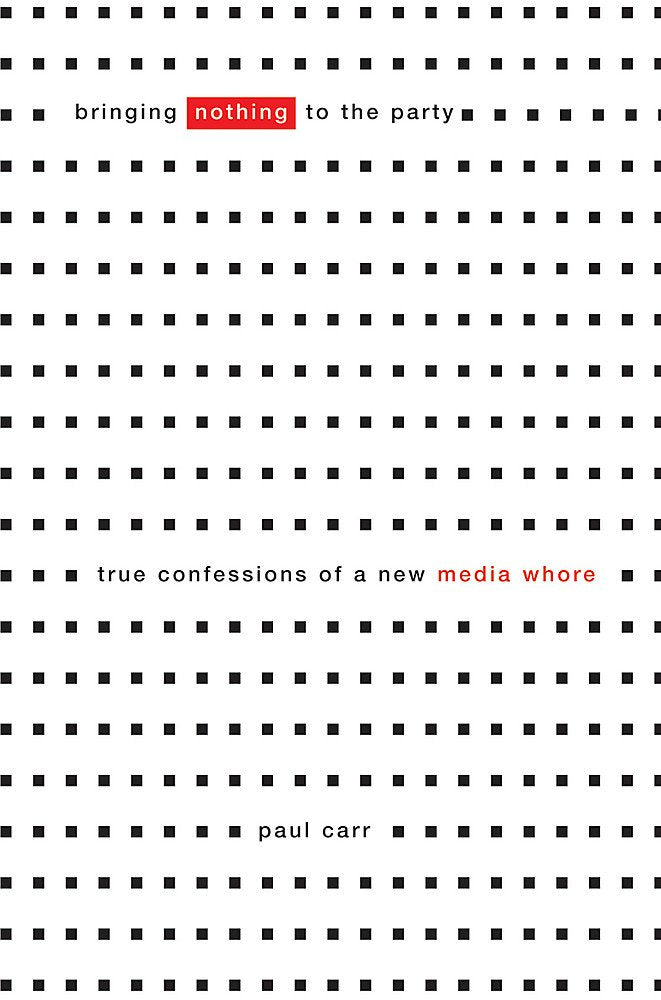 Bringing Nothing to the Party: True Confessions Of A New Media Whore Media & Communication