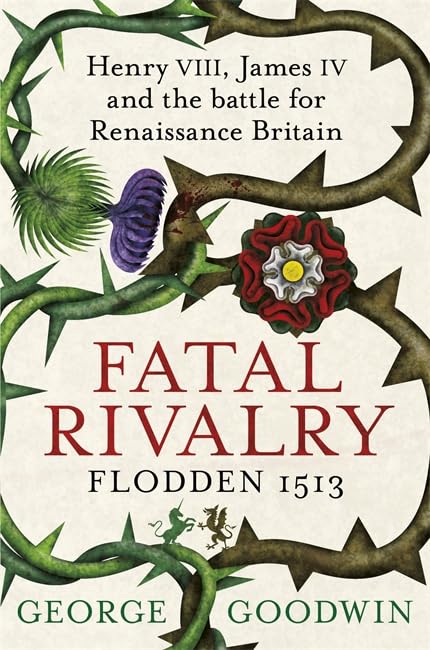 Fatal Rivalry, Flodden 1513: Henry VIII, James IV and the battle for Renaissance Britain Social Sciences